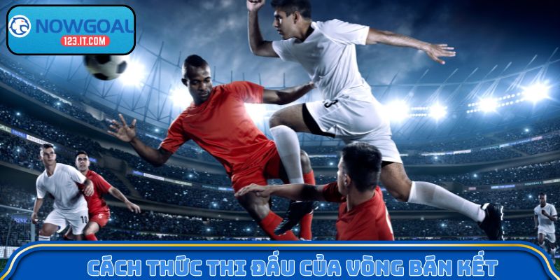 Cách thức thi đấu của vòng bán kết