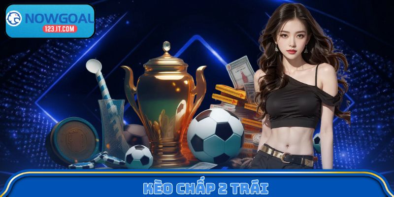 kèo chấp 2 trái