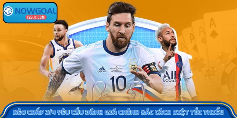 Kèo chấp 3/4 yêu cầu đánh giá chính xác cách biệt tối thiểu