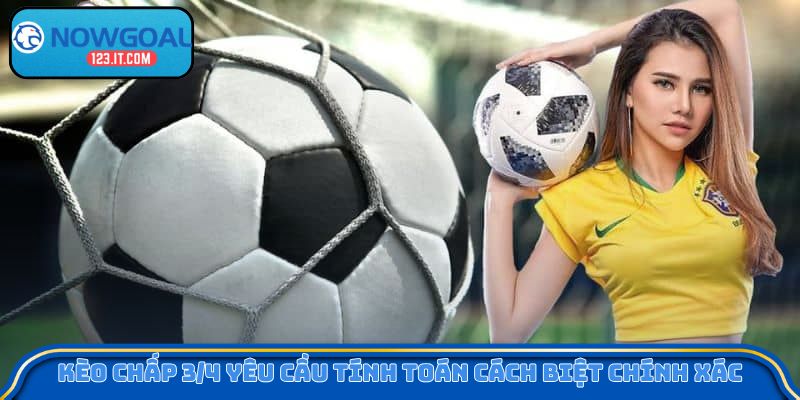 Kèo chấp 3/4 yêu cầu tính toán cách biệt chính xác