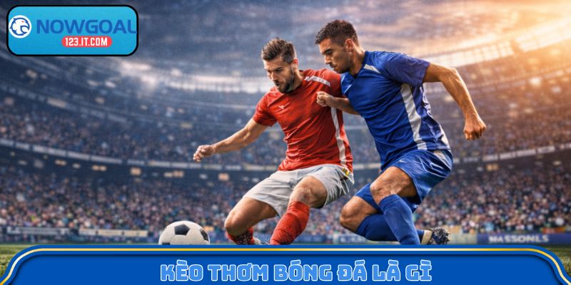 kèo thơm bóng đá là gì