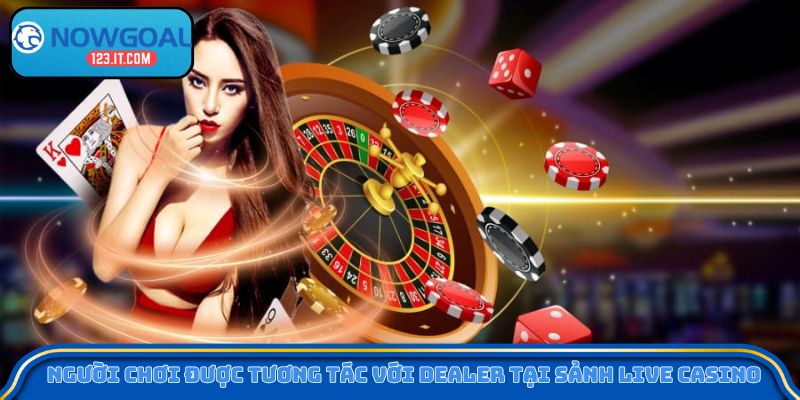 Người chơi được tương tác với dealer tại sảnh live casino 