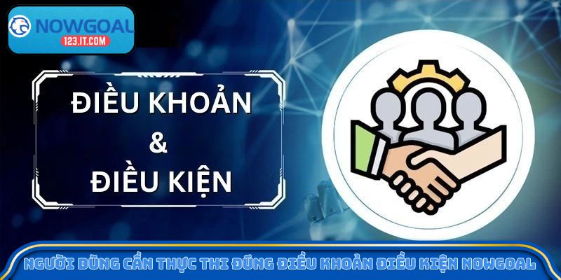 Người dùng cần thực thi đúng điều khoản điều kiện Nowgoal