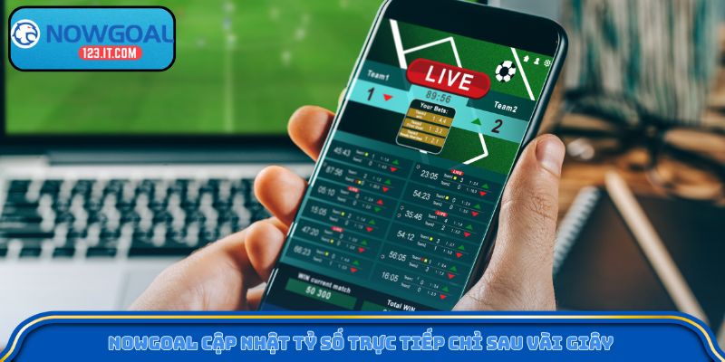 Nowgoal cập nhật tỷ số trực tiếp chỉ sau vài giây