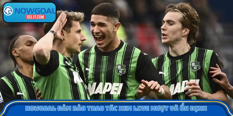 Nowgoal đảm bảo thao tác xem live mượt và ổn định