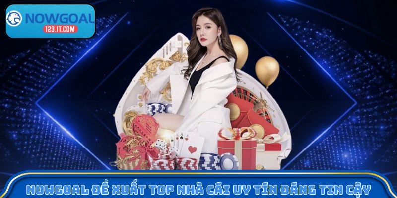 Nowgoal đề xuất top nhà cái uy tín đáng tin cậy
