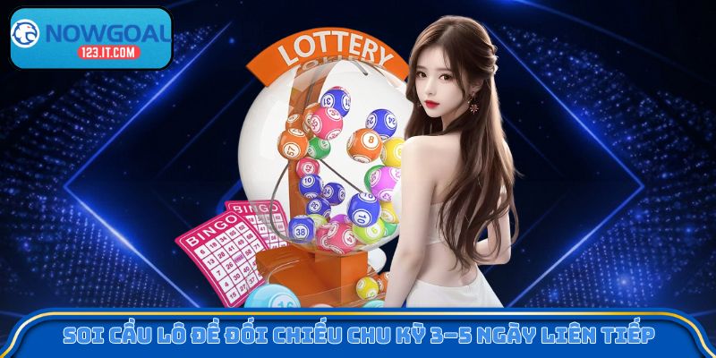 Soi cầu lô đề đối chiếu chu kỳ 3–5 ngày liên tiếp