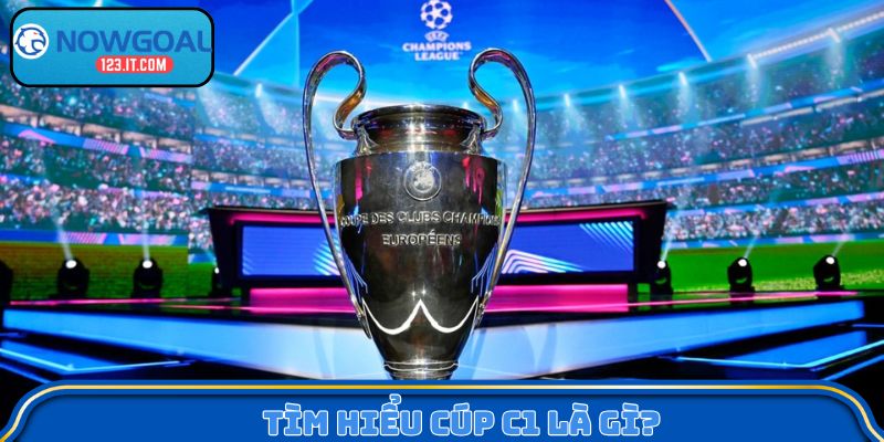 Tìm hiểu Cúp C1 là gì?
