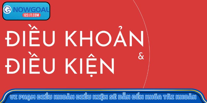 Vi phạm điều khoản điều kiện sẽ dẫn đến khóa tài khoản