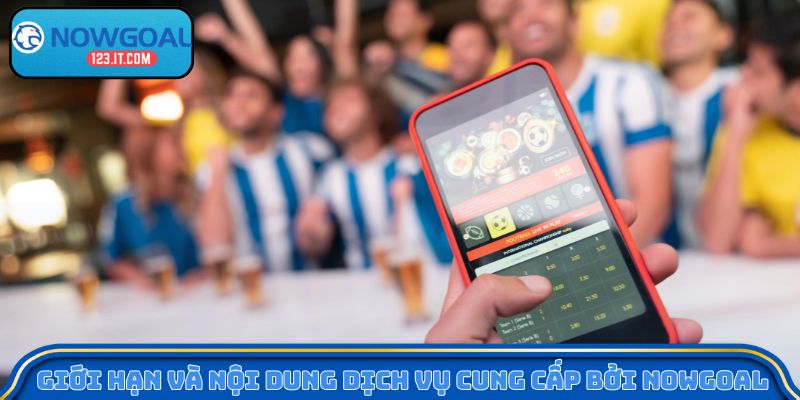 Giới hạn và nội dung dịch vụ cung cấp bởi Nowgoal